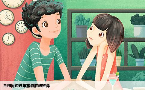 兰州周边过年旅游胜地推荐