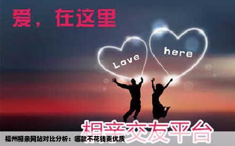 福州相亲网站对比分析：哪款不花钱更优质