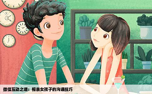微信互动之道：相亲女孩子的沟通技巧