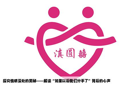 探究情感深处的奥秘——解读“如果以后我们分手了”背后的心声