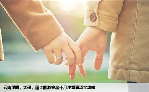 云南昆明、大理、丽江旅游金秋十月注意事项全攻略