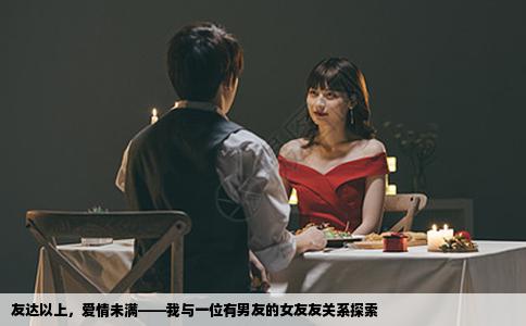 友达以上，爱情未满——我与一位有男友的女友友关系探索