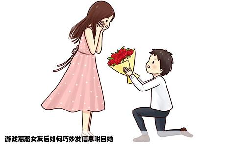 游戏惹怒女友后如何巧妙发信息哄回她