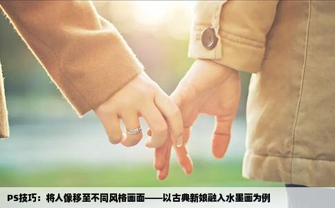 PS技巧：将人像移至不同风格画面——以古典新娘融入水墨画为例