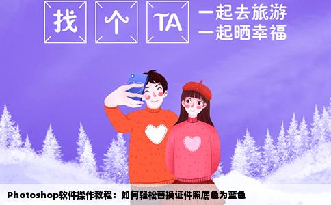 Photoshop软件操作教程：如何轻松替换证件照底色为蓝色
