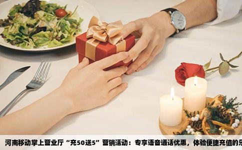 河南移动掌上营业厅“充50送5”营销活动：专享语音通话优惠，体验便捷充值的乐趣
