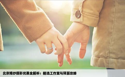 北京婚纱摄影优惠全解析：精选工作室与预算攻略
