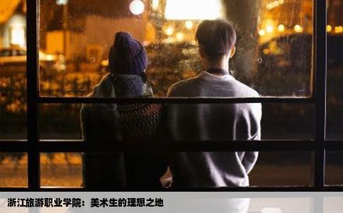 浙江旅游职业学院：美术生的理想之地