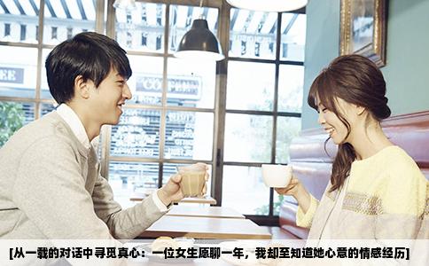 [从一载的对话中寻觅真心：一位女生愿聊一年，我却至知道她心意的情感经历]