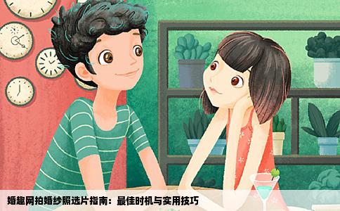 婚趣网拍婚纱照选片指南：最佳时机与实用技巧