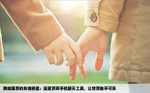 跨越国界的友谊桥梁：探索顶级手机聊天工具，让世界触手可及