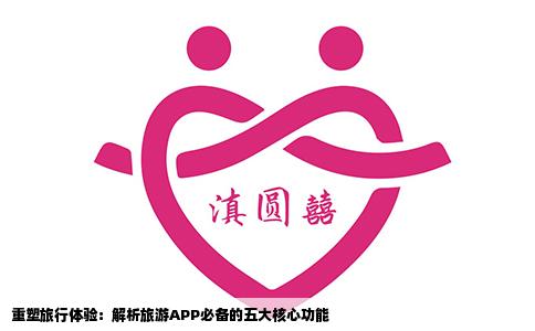 重塑旅行体验：解析旅游APP必备的五大核心功能
