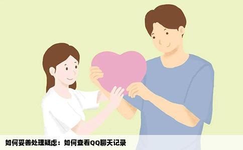 如何妥善处理疑虑：如何查看QQ聊天记录