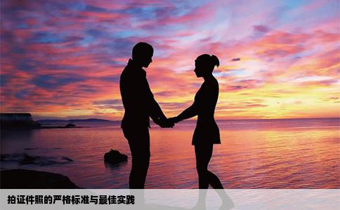 拍证件照的严格标准与最佳实践