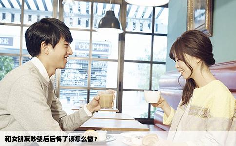 和女朋友吵架后后悔了该怎么做？