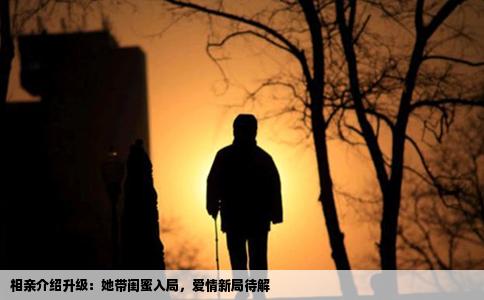 相亲介绍升级：她带闺蜜入局，爱情新局待解