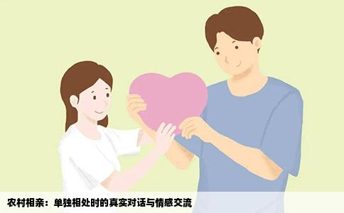 农村相亲：单独相处时的真实对话与情感交流