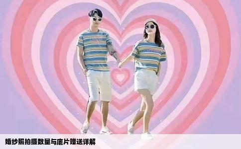 婚纱照拍摄数量与底片赠送详解