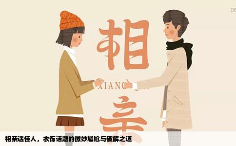相亲遇佳人，衣饰话题的微妙尴尬与破解之道