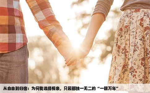 从自由到归宿：为何我选择相亲，只因那独一无二的“一眼万年”