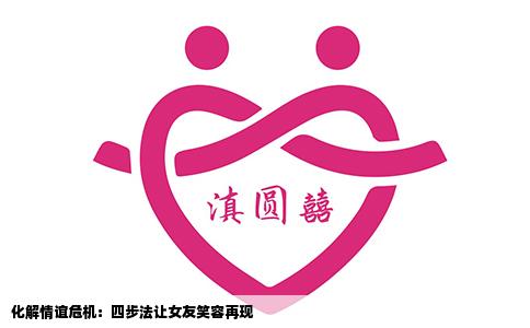 化解情谊危机：四步法让女友笑容再现