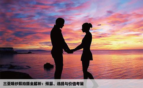 三亚婚纱照拍摄全解析：预算、选择与价值考量