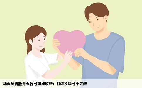 华夏免费版开五行弓加点攻略：打造顶级弓手之道