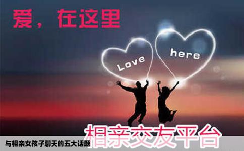 与相亲女孩子聊天的五大话题